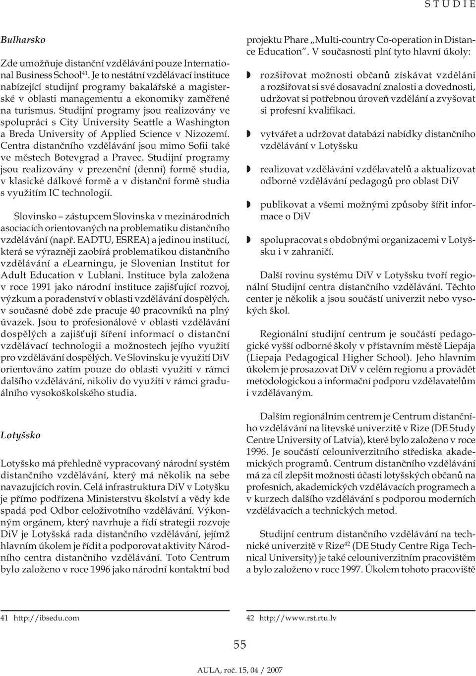 Studijní programy jsou realizovány ve spolupráci s City University Seattle a Washington a Breda University of Applied Science v Nizozemí.