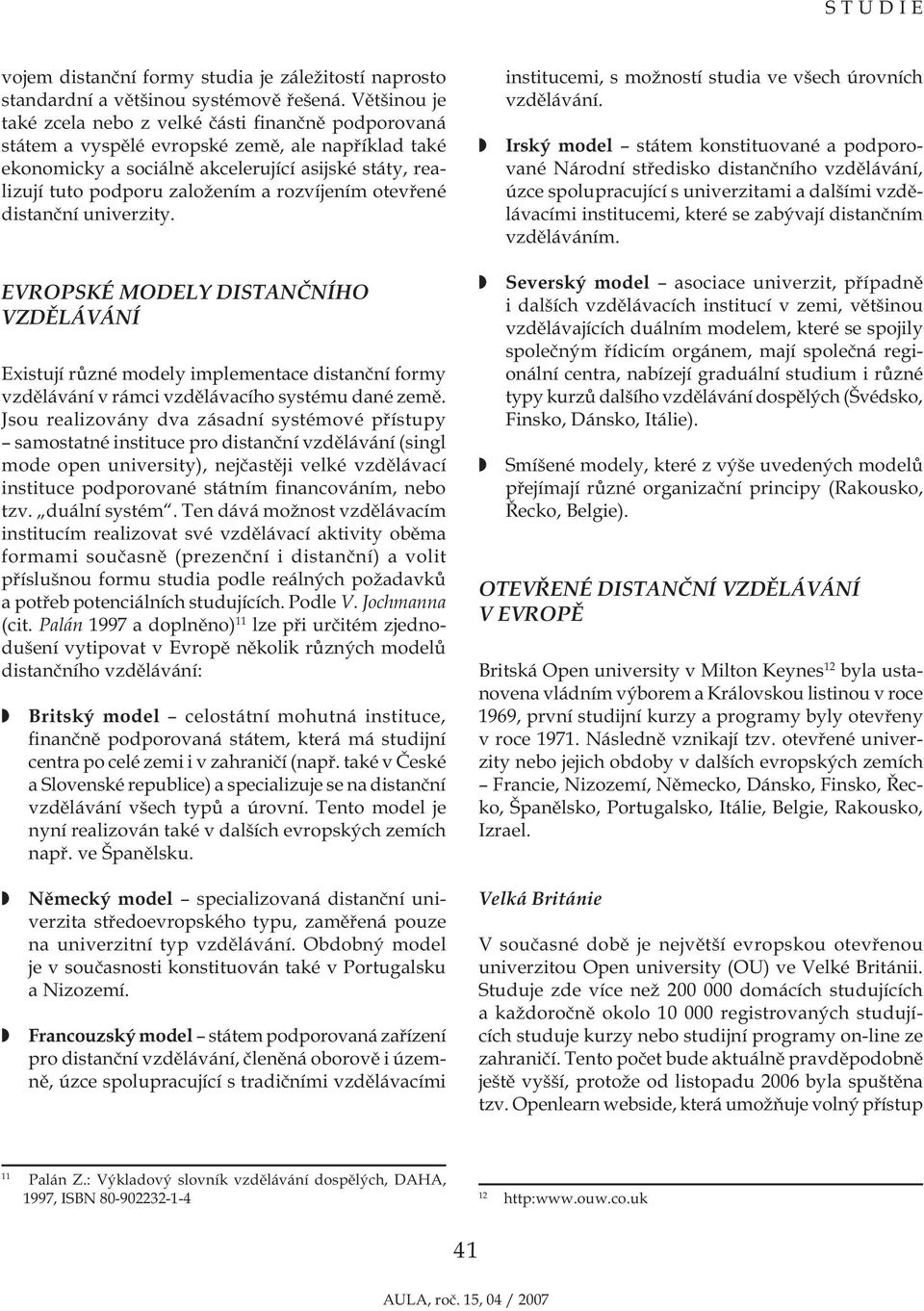 rozvíjením otevřené distanční univerzity. EVROPSKÉ MODELY DISTANČNÍHO VZDĚLÁVÁNÍ Existují různé modely implementace distanční formy vzdělávání v rámci vzdělávacího systému dané země.