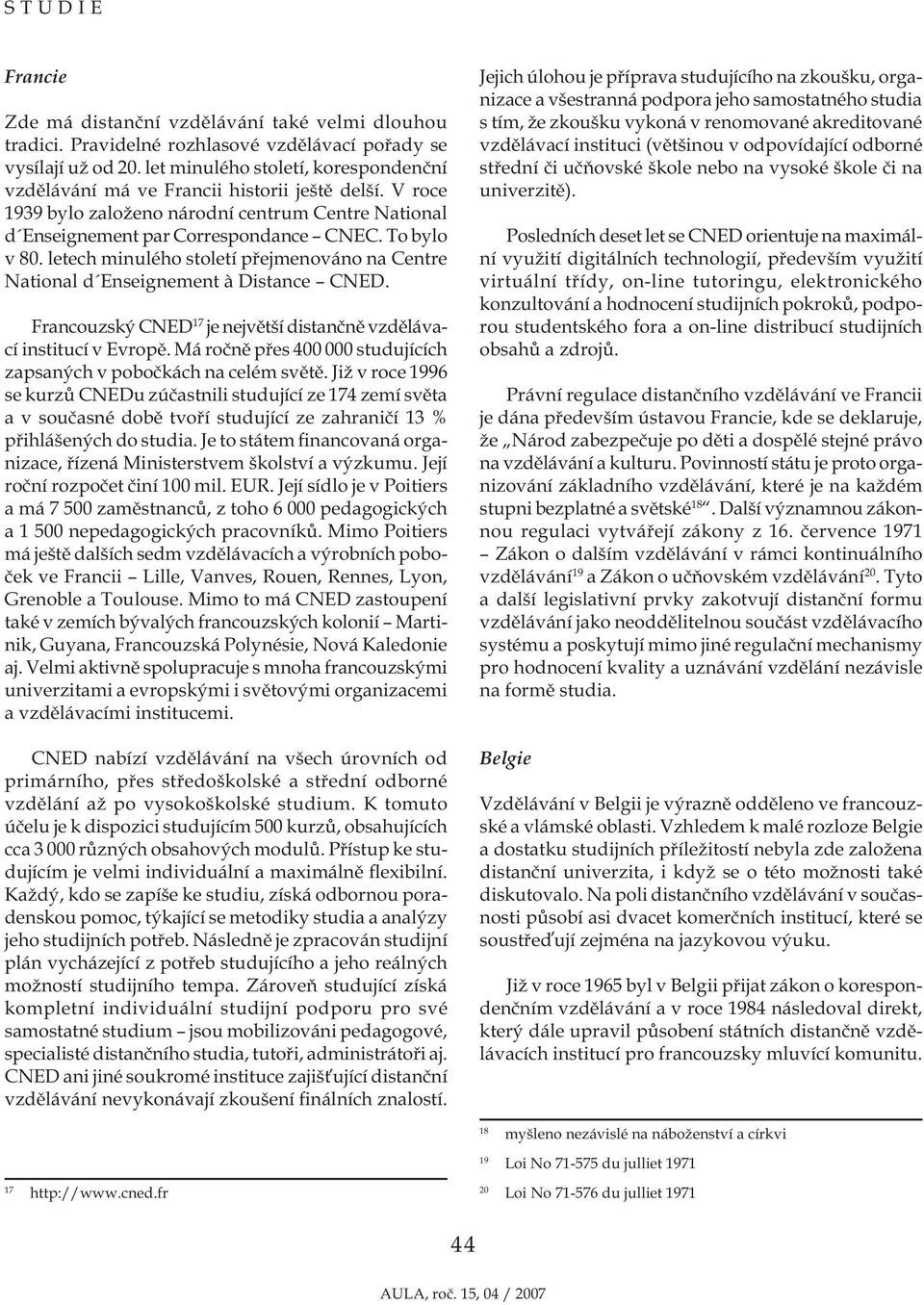 letech minulého století přejmenováno na Centre National d Enseignement à Distance CNED. Francouzský CNED 17 je největší distančně vzdělávací institucí v Evropě.