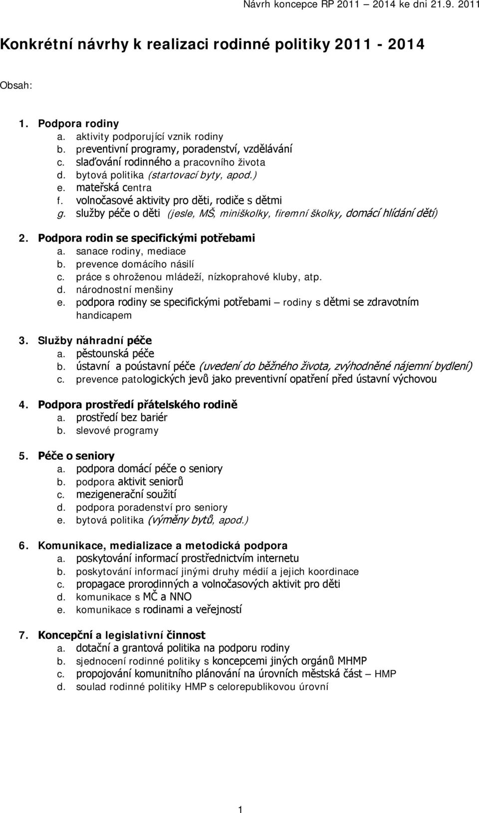 služby péče o děti (jesle, MŠ, miniškolky, firemní školky, domácí hlídání dětí) 2. Podpora rodin se specifickými potřebami a. sanace rodiny, mediace b. prevence domácího násilí c.