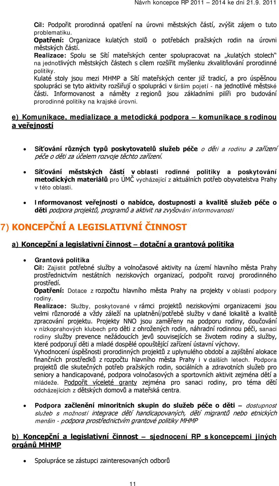 Kulaté stoly jsou mezi MHMP a Sítí mateřských center již tradicí, a pro úspěšnou spolupráci se tyto aktivity rozšiřují o spolupráci v širším pojetí - na jednotlivé městské části.