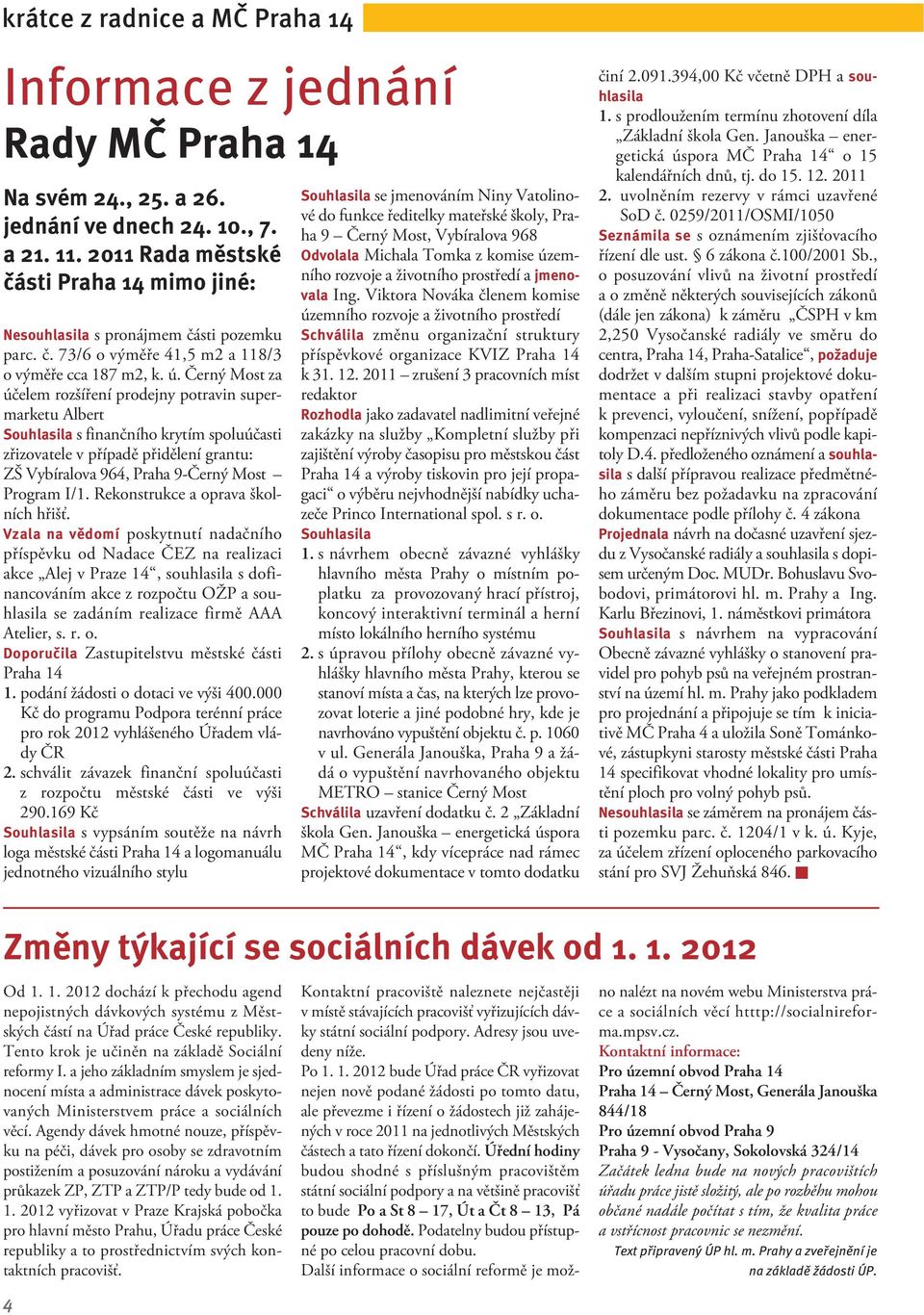 Černý Most za účelem rozšíření prodejny potravin supermarketu Albert Souhlasila s finančního krytím spoluúčasti zřizovatele v případě přidělení grantu: ZŠ Vybíralova 964, Praha 9-Černý Most Program