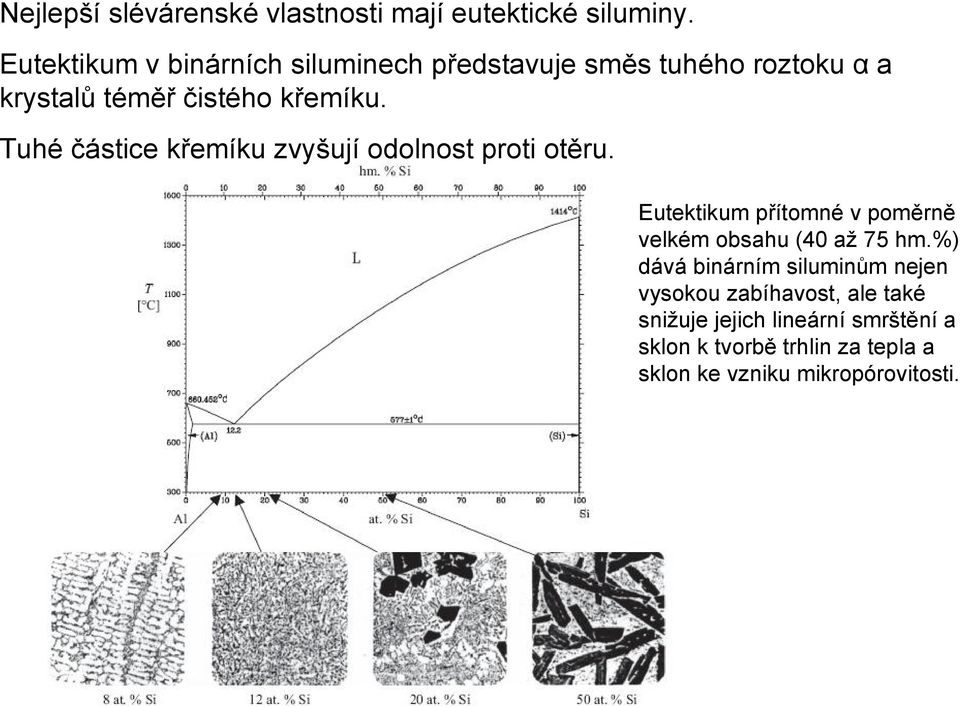 Tuhé částice křemíku zvyšují odolnost proti otěru. Eutektikum přítomné v poměrně velkém obsahu (40 až 75 hm.