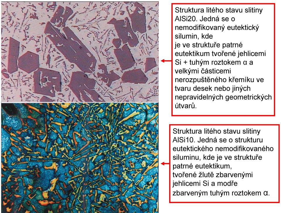 roztokem α a velkými částicemi nerozpuštěného křemíku ve tvaru desek nebo jiných nepravidelných geometrických útvarů.