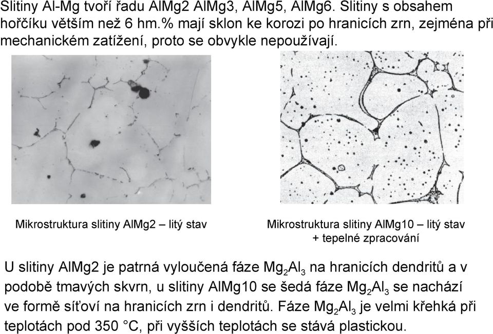 Mikrostruktura slitiny AlMg2 litý stav Mikrostruktura slitiny AlMg10 litý stav + tepelné zpracování U slitiny AlMg2 je patrná vyloučená fáze