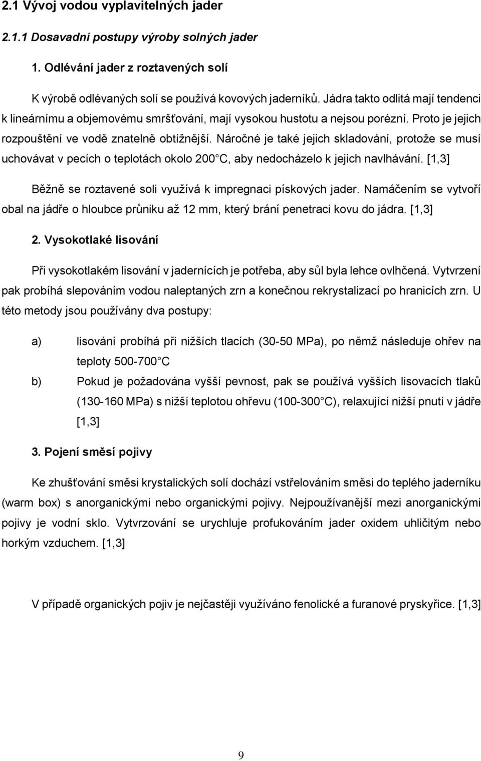 Náročné je také jejich skladování, protože se musí uchovávat v pecích o teplotách okolo 200 C, aby nedocházelo k jejich navlhávání. [1,3] Běžně se roztavené soli využívá k impregnaci pískových jader.