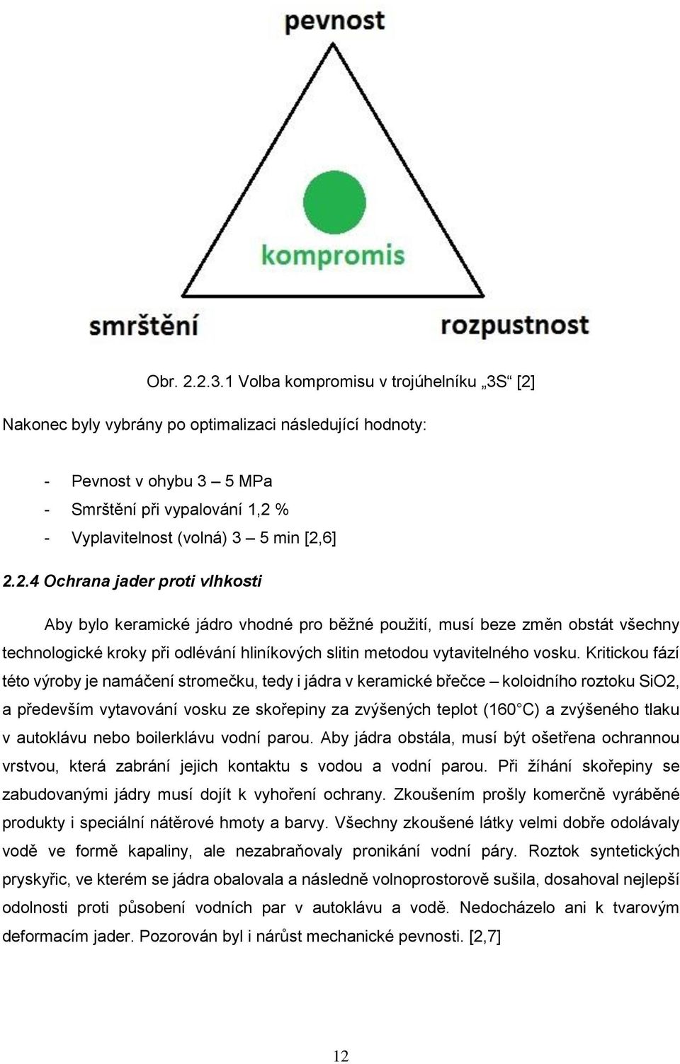 Nakonec byly vybrány po optimalizaci následující hodnoty: - Pevnost v ohybu 3 5 MPa - Smrštění při vypalování 1,2 