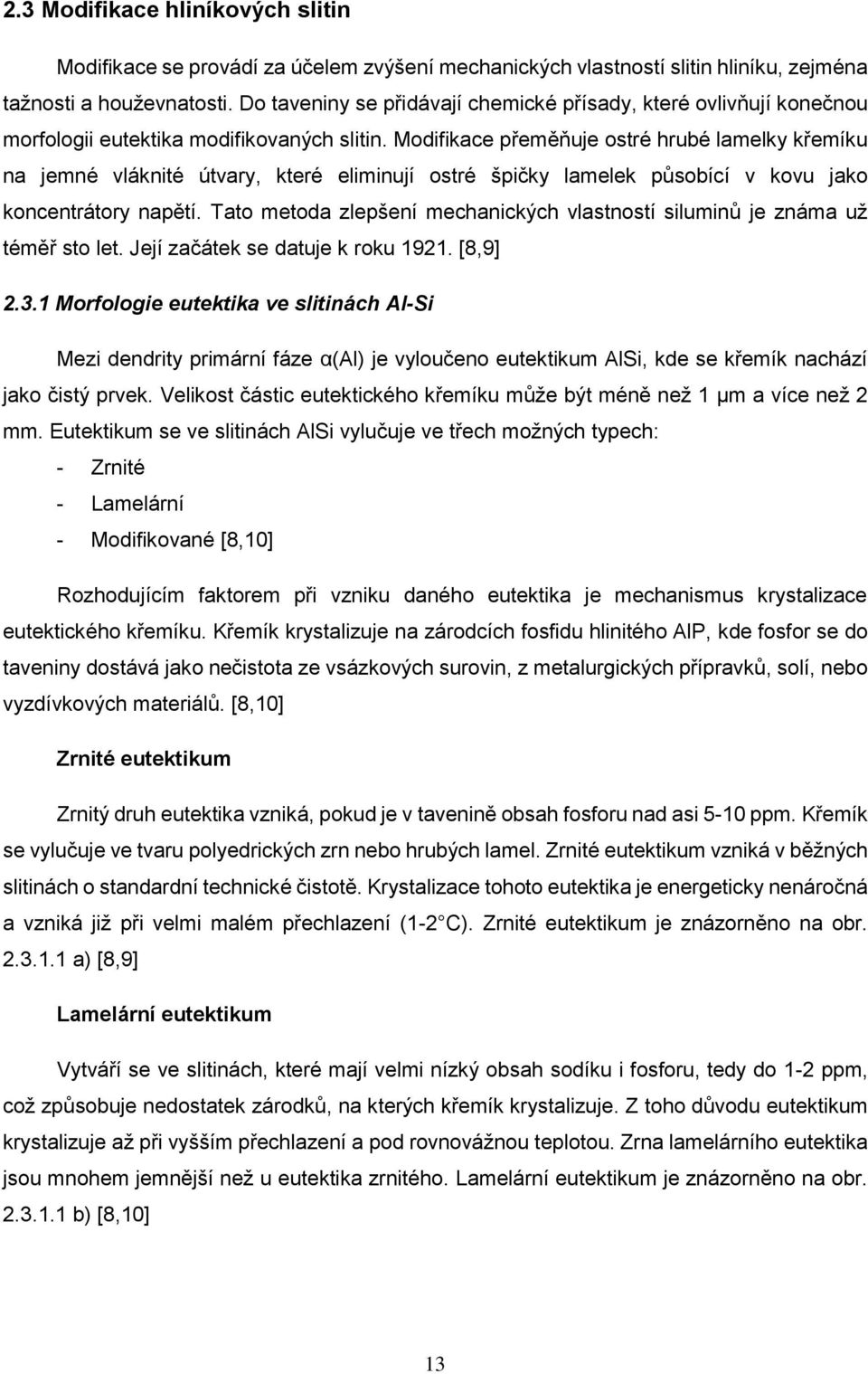 Modifikace přeměňuje ostré hrubé lamelky křemíku na jemné vláknité útvary, které eliminují ostré špičky lamelek působící v kovu jako koncentrátory napětí.