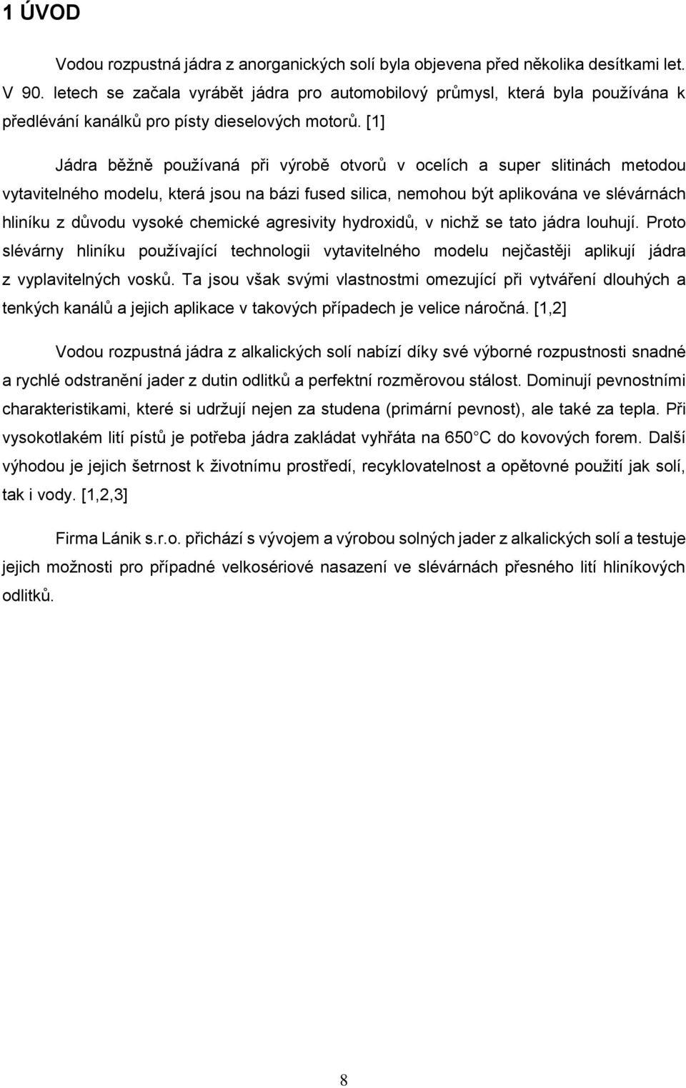 [1] Jádra běžně používaná při výrobě otvorů v ocelích a super slitinách metodou vytavitelného modelu, která jsou na bázi fused silica, nemohou být aplikována ve slévárnách hliníku z důvodu vysoké