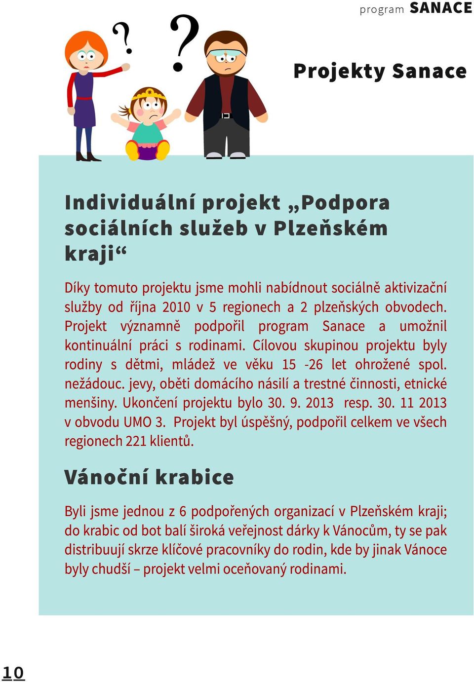 jevy, oběti domácího násilí a trestné činnosti, etnické menšiny. Ukončení projektu bylo 30. 9. 2013 resp. 30. 11 2013 v obvodu UMO 3.