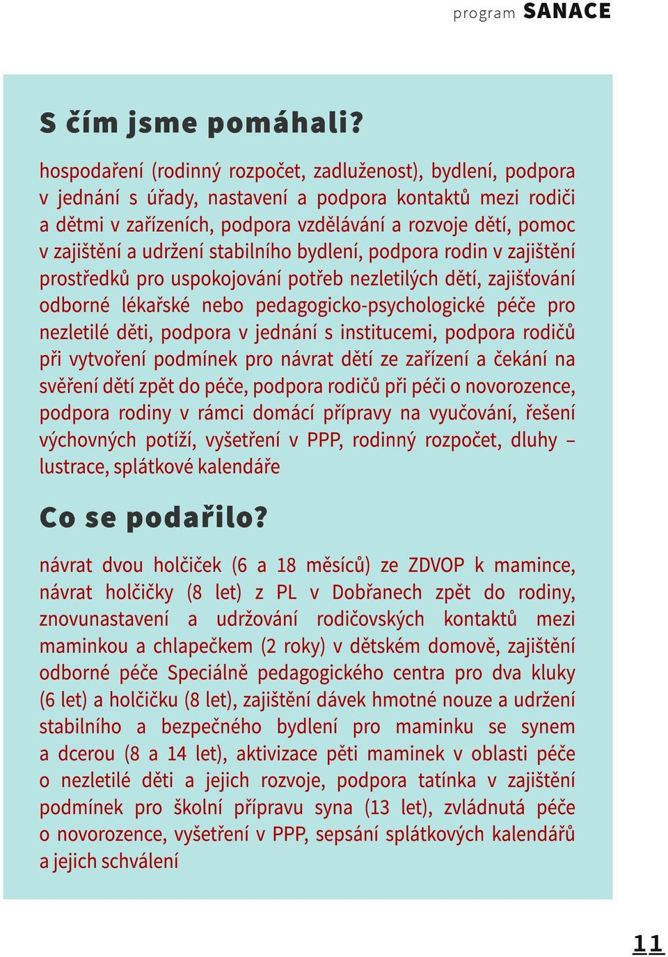 udržení stabilního bydlení, podpora rodin v zajištění prostředků pro uspokojování potřeb nezletilých dětí, zajišťování odborné lékařské nebo pedagogicko-psychologické péče pro nezletilé děti, podpora