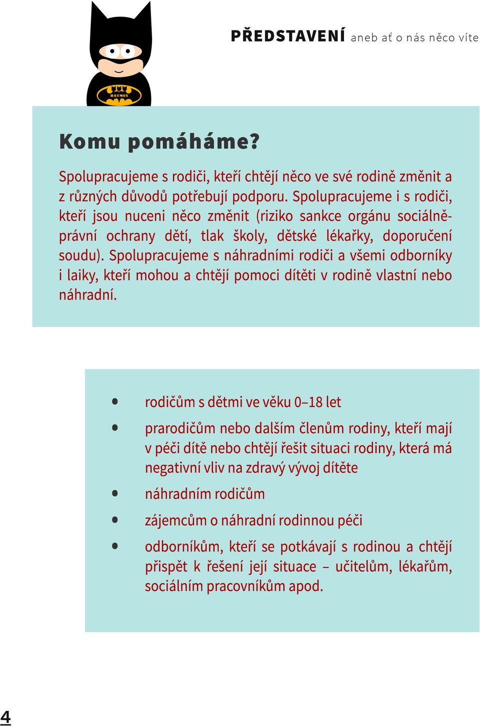 Spolupracujeme s náhradními rodiči a všemi odborníky i laiky, kteří mohou a chtějí pomoci dítěti v rodině vlastní nebo náhradní.