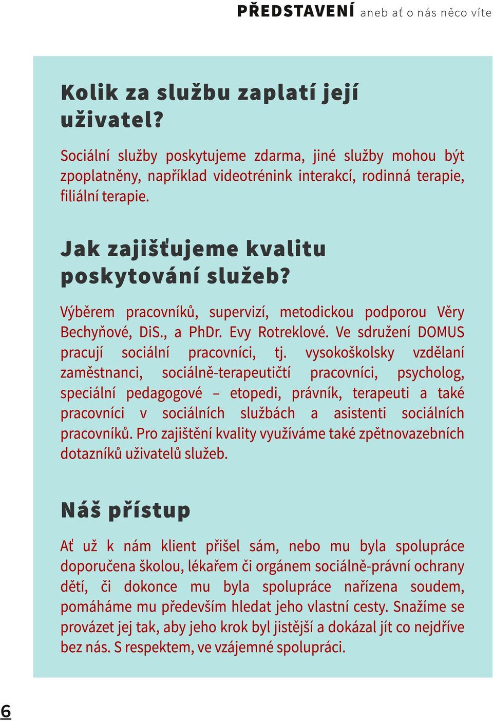 Výběrem pracovníků, supervizí, metodickou podporou Věry Bechyňové, DiS., a PhDr. Evy Rotreklové. Ve sdružení DOMUS pracují sociální pracovníci, tj.