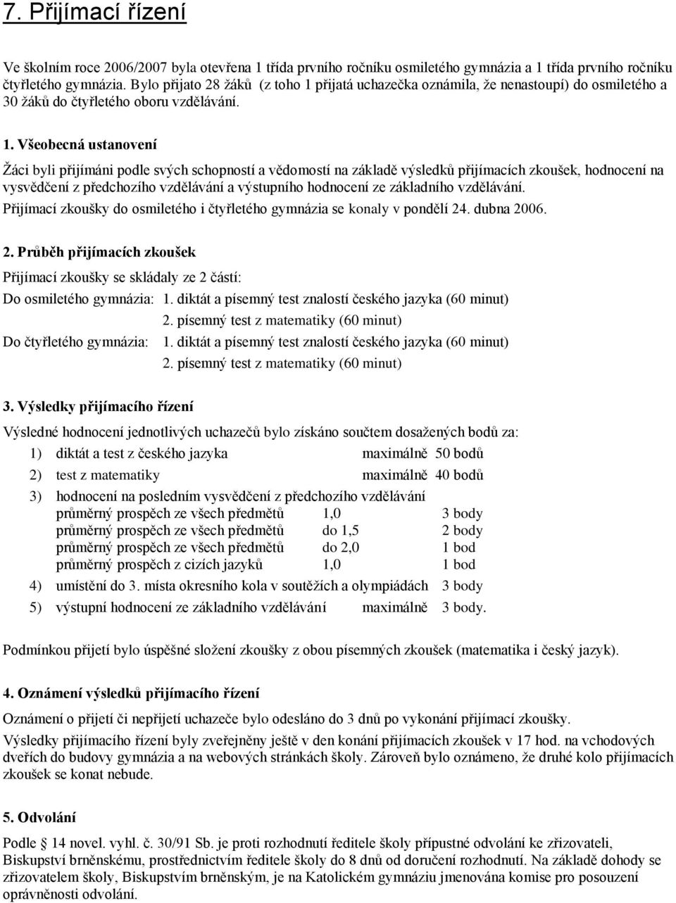 přijatá uchazečka oznámila, že nenastoupí) do osmiletého a 30 žáků do čtyřletého oboru vzdělávání. 1.