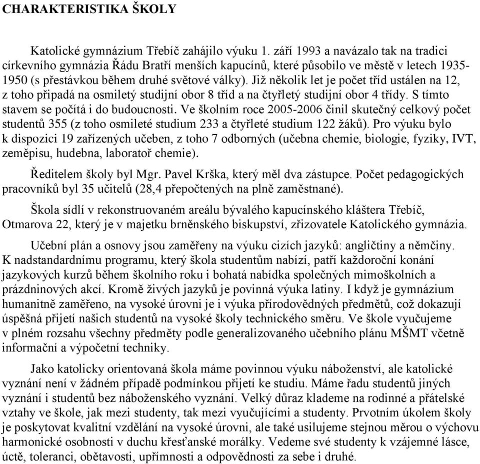 Již několik let je počet tříd ustálen na 12, z toho připadá na osmiletý studijní obor 8 tříd a na čtyřletý studijní obor 4 třídy. S tímto stavem se počítá i do budoucnosti.