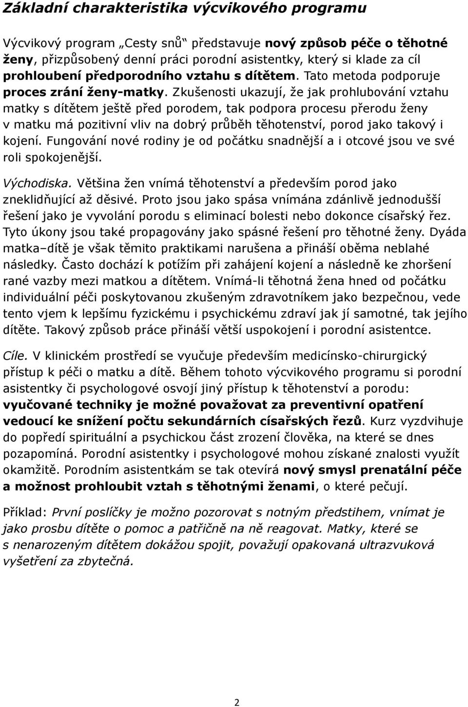 Zkušenosti ukazují, že jak prohlubování vztahu matky s dítětem ještě před porodem, tak podpora procesu přerodu ženy v matku má pozitivní vliv na dobrý průběh těhotenství, porod jako takový i kojení.