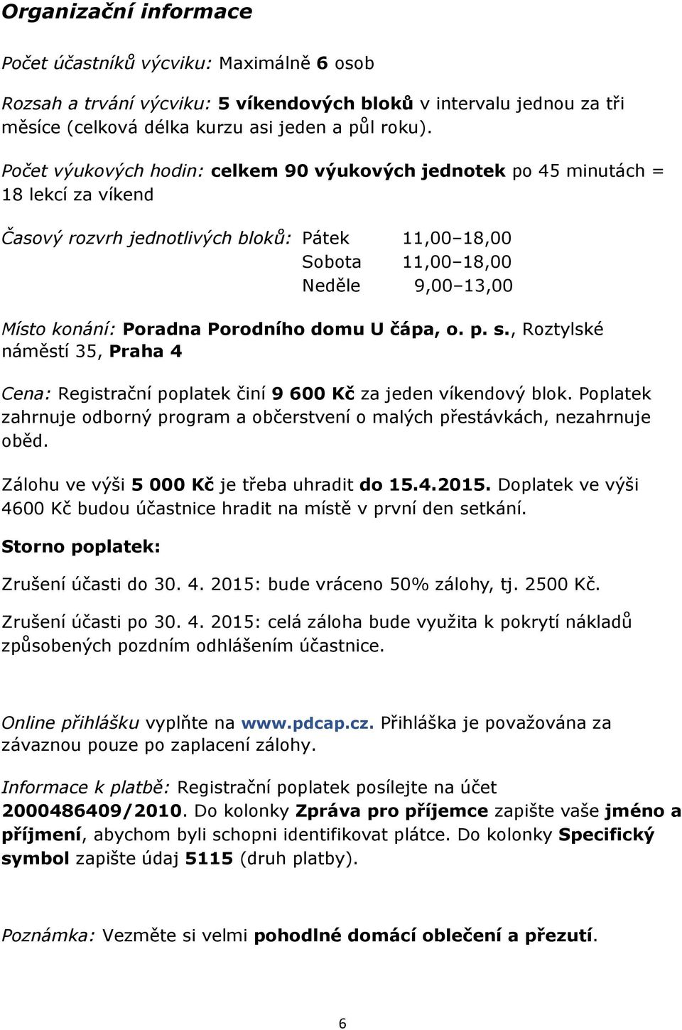 Porodního domu U čápa, o. p. s., Roztylské náměstí 35, Praha 4 Cena: Registrační poplatek činí 9 600 Kč za jeden víkendový blok.