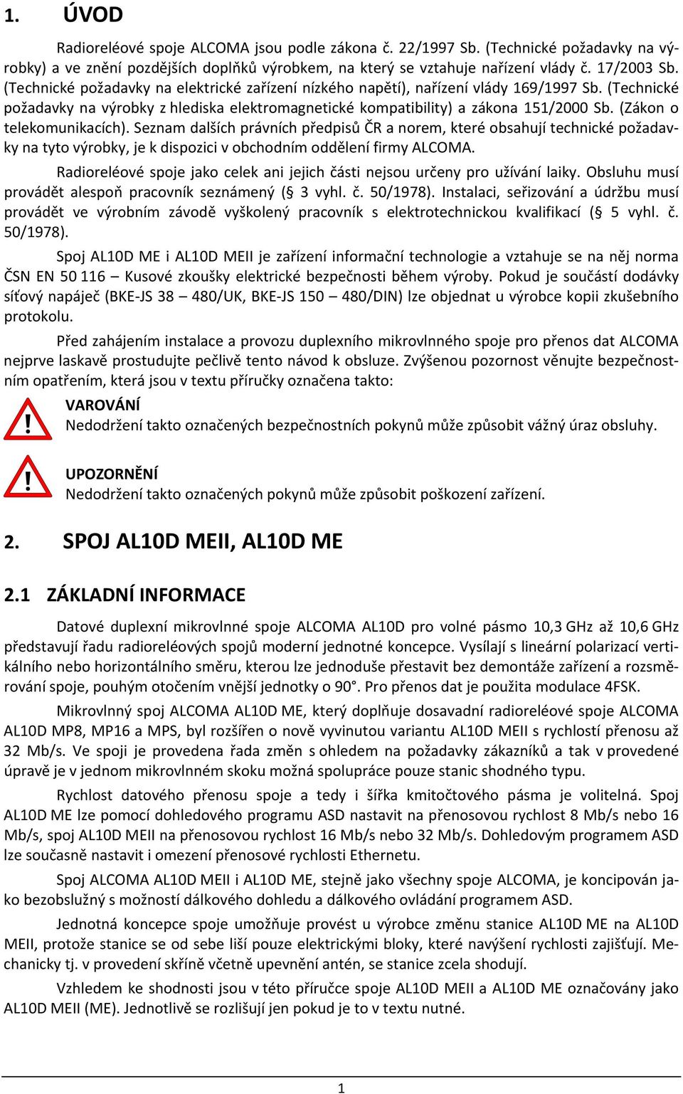 (Zákon o telekomunikacích). Seznam dalších právních předpisů ČR a norem, které obsahují technické požadavky na tyto výrobky, je k dispozici v obchodním oddělení firmy ALCOMA.