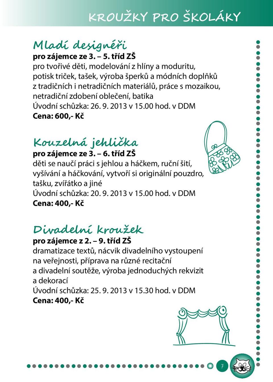 oblečení, batika Úvodní schůzka: 26. 9. 2013 v 15.00 hod. v DDM Kouzelná jehlička pro zájemce ze 3. 6.