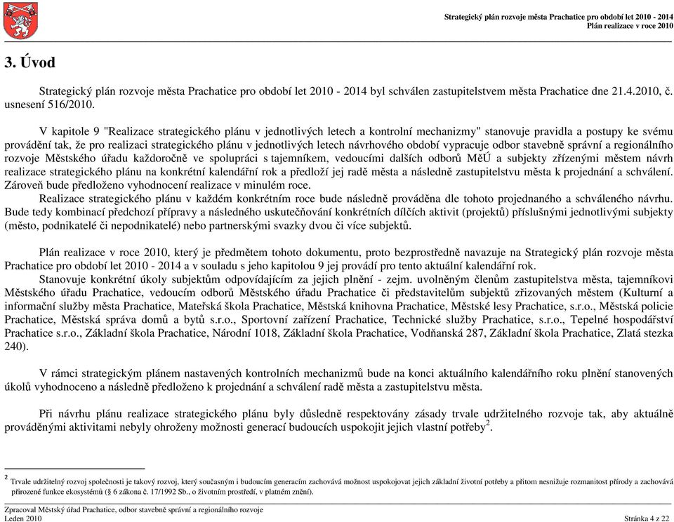 letech návrhového období vypracuje odbor stavebně správní a regionálního rozvoje Městského úřadu každoročně ve spolupráci s tajemníkem, vedoucími dalších odborů MěÚ a subjekty zřízenými městem návrh