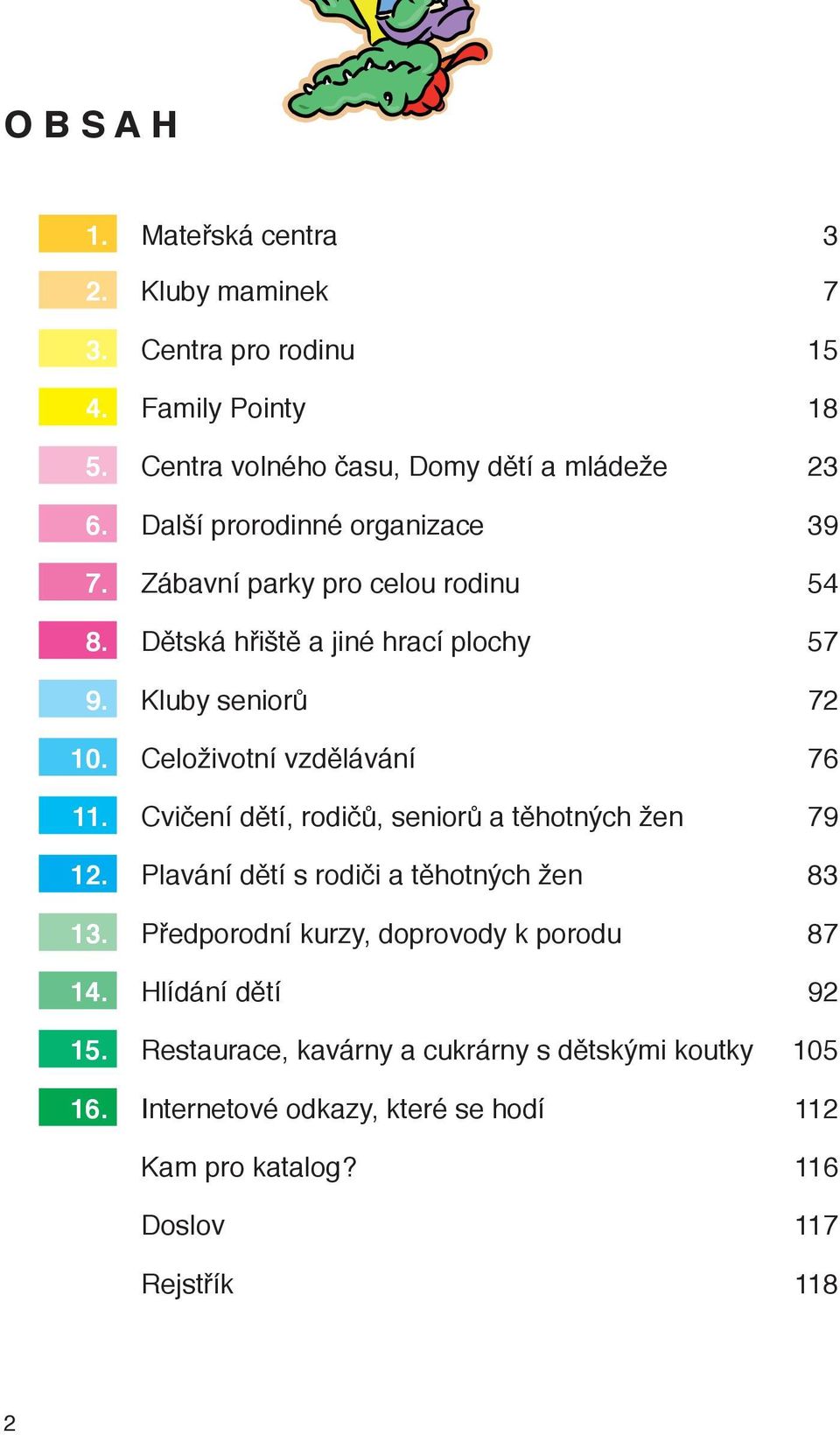 Celoživotní vzdělávání 76 11. Cvičení dětí, rodičů, seniorů a těhotných žen 79 12. Plavání dětí s rodiči a těhotných žen 83 13.