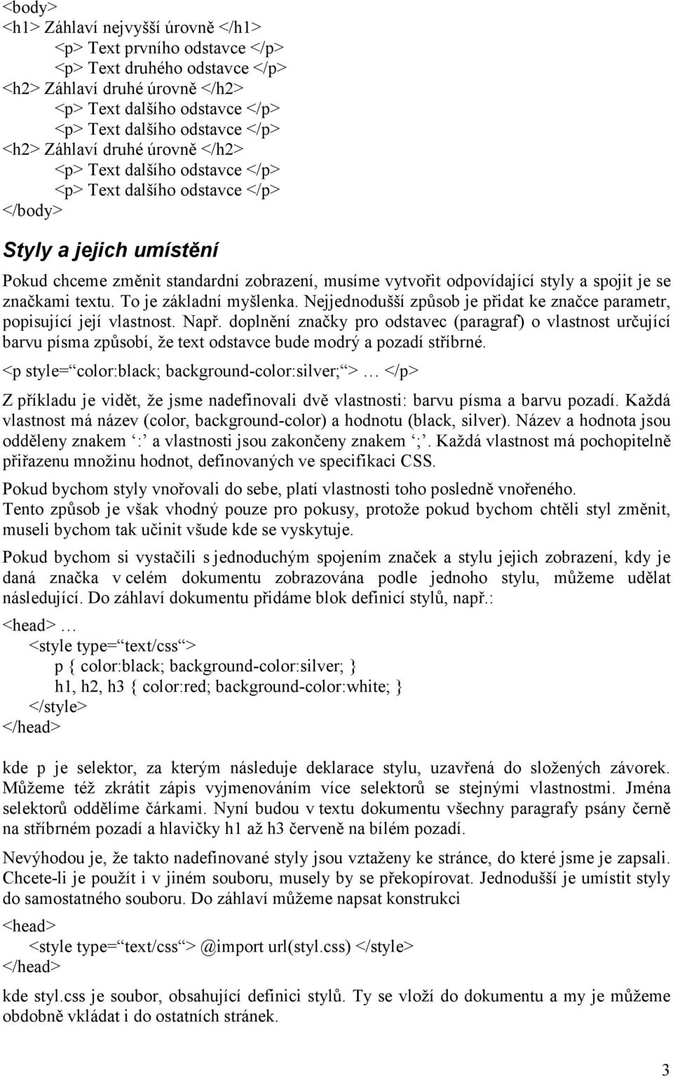 styly a spojit je se značkami textu. To je základní myšlenka. Nejjednodušší způsob je přidat ke značce parametr, popisující její vlastnost. Např.