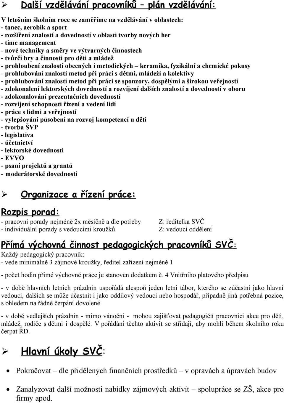 prohlubování znalostí metod při práci s dětmi, mládeží a kolektivy - prohlubování znalostí metod při práci se sponzory, dospělými a širokou veřejností - zdokonalení lektorských dovedností a rozvíjení