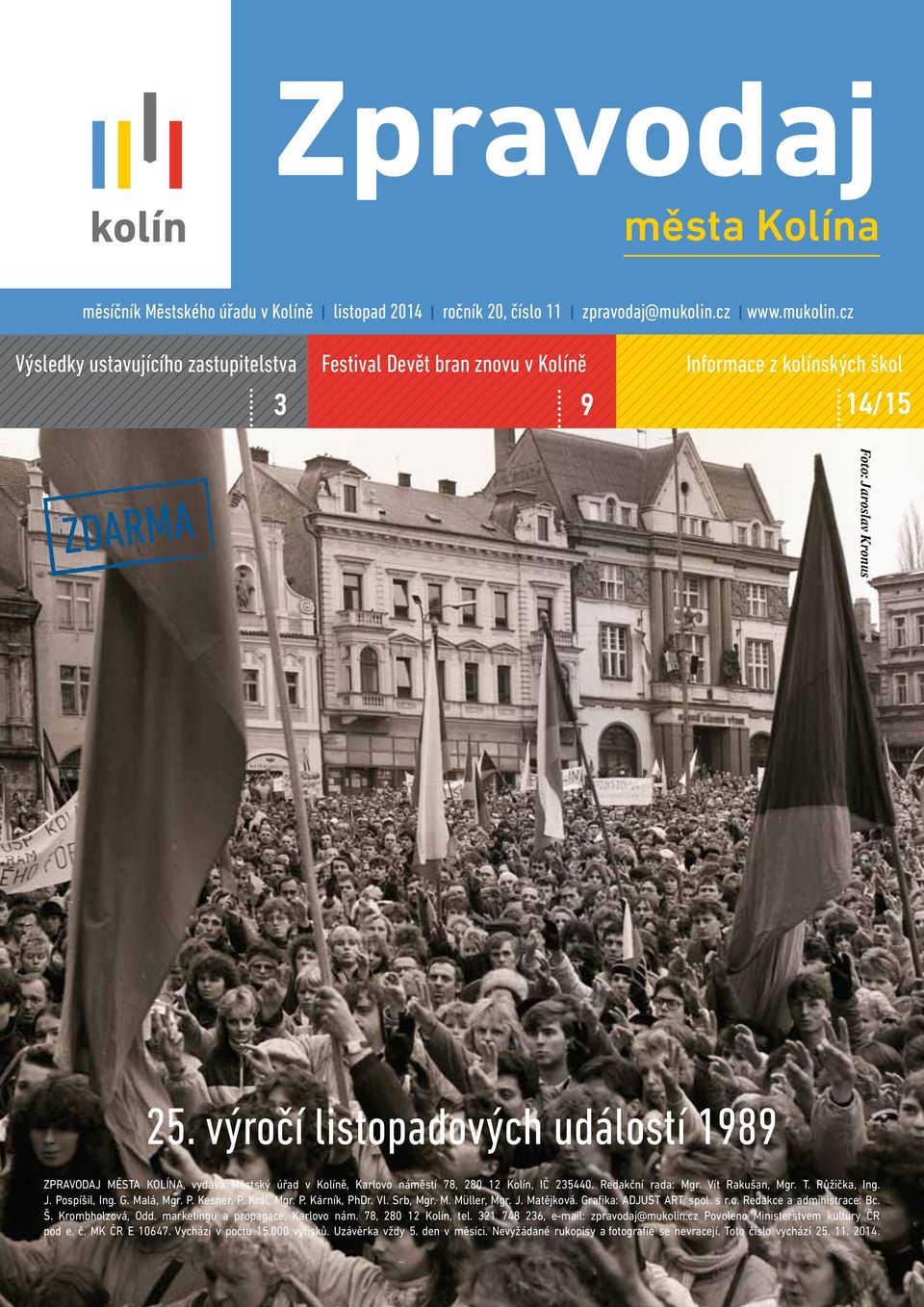 výročí listopadových událostí 1989 ZRVODJ MĚST KOLÍN, vydává Městský úřad v Kolíně, Karlovo náměstí 78, 280 12 Kolín, IČ 235440. Redakční rada: Mgr. Vít Rakušan, Mgr. T. Růžička, Ing. J. ospíšil, Ing.