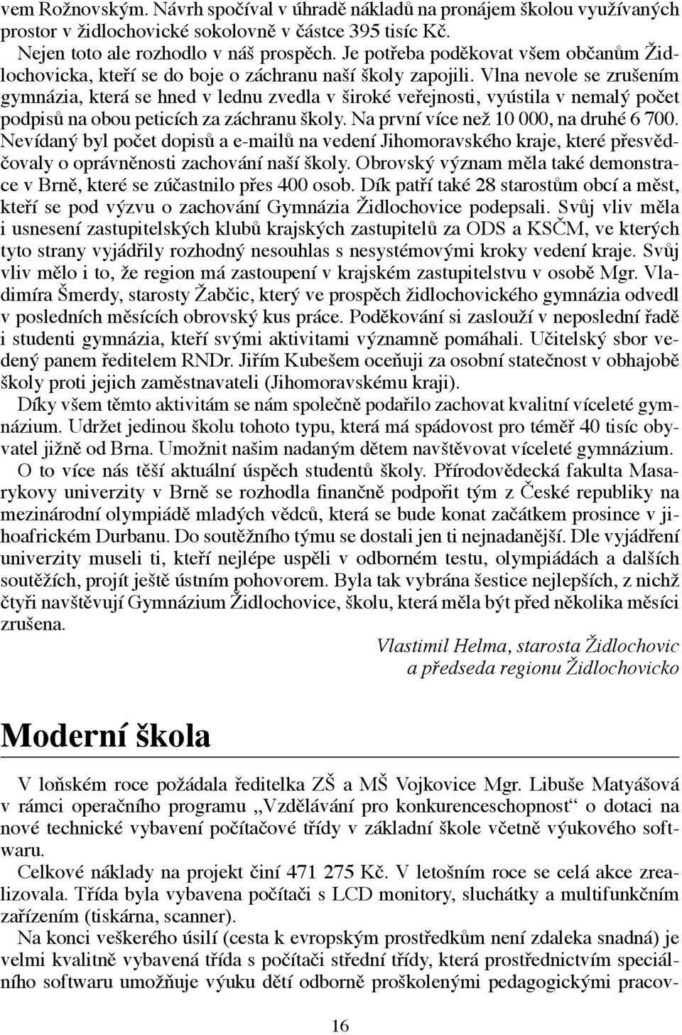 Vlna nevole se zrušením gymnázia, která se hned v lednu zvedla v široké veřejnosti, vyústila v nemalý počet podpisů na obou peticích za záchranu školy. Na první více než 10 000, na druhé 6 700.