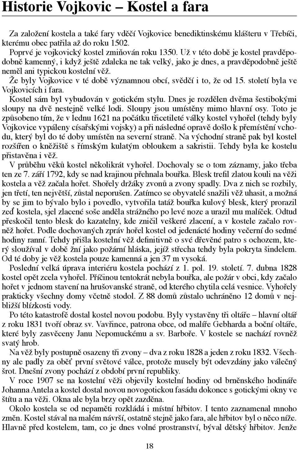 Že byly Vojkovice v té době významnou obcí, svědčí i to, že od 15. století byla ve Vojkovicích i fara. Kostel sám byl vybudován v gotickém stylu.