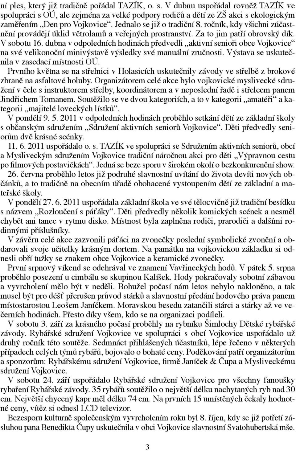 dubna v odpoledních hodinách předvedli aktivní senioři obce Vojkovice na své velikonoční minivýstavě výsledky své manuální zručnosti. Výstava se uskutečnila v zasedací místnosti OÚ.