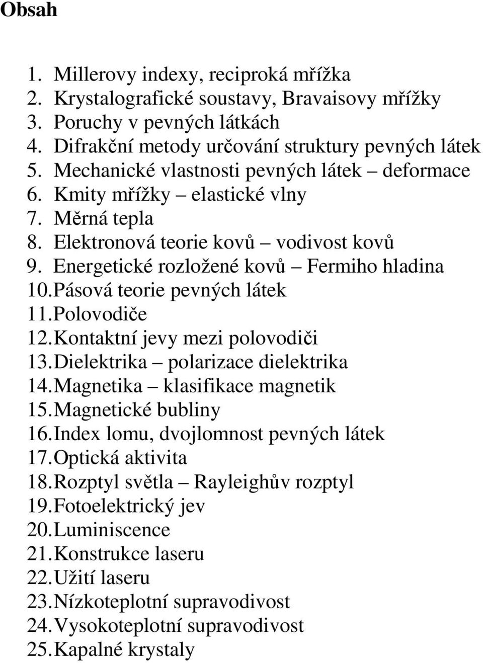 Pásová teorie pevných látek 11. Polovodiče 12. Kontaktní jevy mezi polovodiči 13. Dielektrika polarizace dielektrika 14. Magnetika klasifikace magnetik 15. Magnetické bubliny 16.