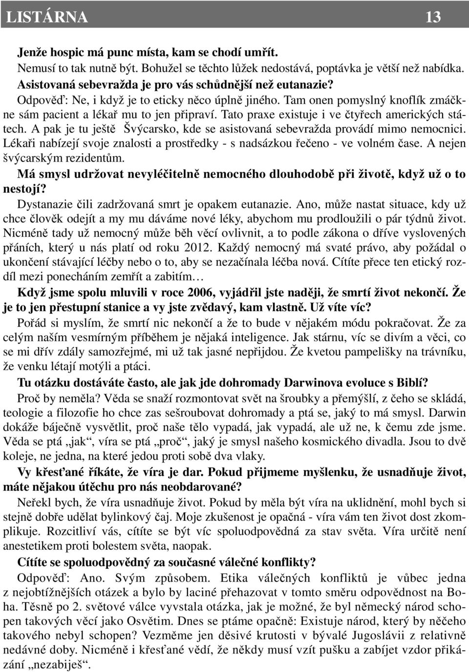 Tato praxe existuje i ve čtyřech amerických státech. A pak je tu ještě Švýcarsko, kde se asistovaná sebevražda provádí mimo nemocnici.