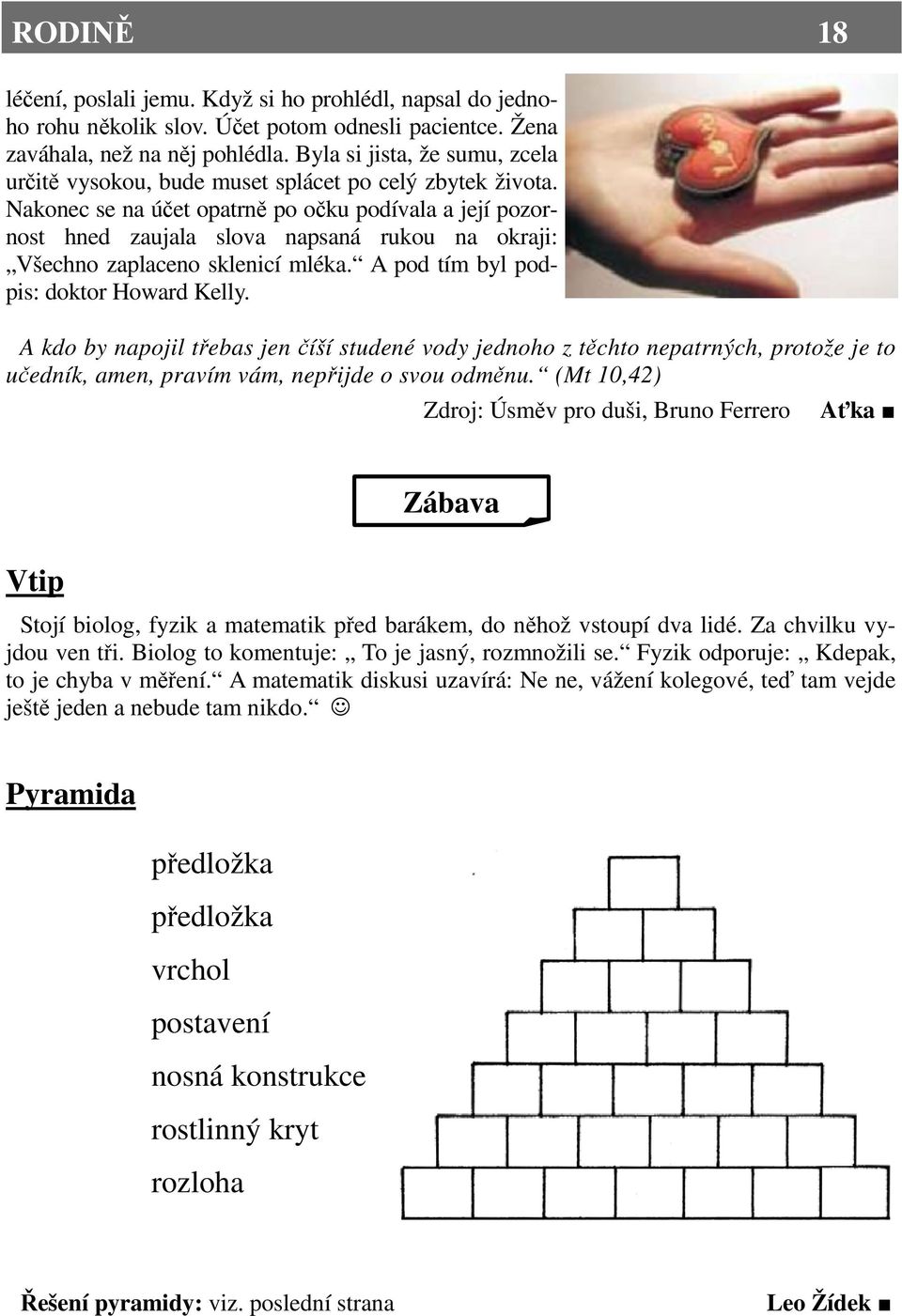 Nakonec se na účet opatrně po očku podívala a její pozornost hned zaujala slova napsaná rukou na okraji: Všechno zaplaceno sklenicí mléka. A pod tím byl podpis: doktor Howard Kelly.