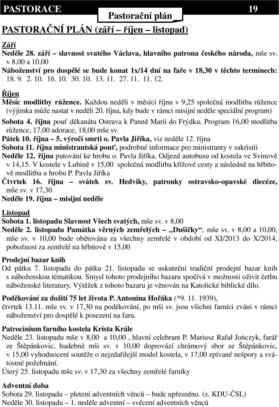 Každou neděli v měsíci říjnu v 9,25 společná modlitba růžence (výjimka může nastat v neděli 20. října, kdy bude v rámci misijní neděle speciální program) Sobota 4.