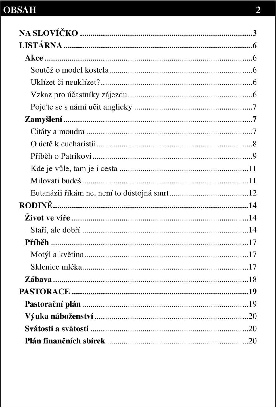 .. 9 Kde je vůle, tam je i cesta... 11 Milovati budeš... 11 Eutanázii říkám ne, není to důstojná smrt... 12 RODINĚ... 14 Život ve víře.