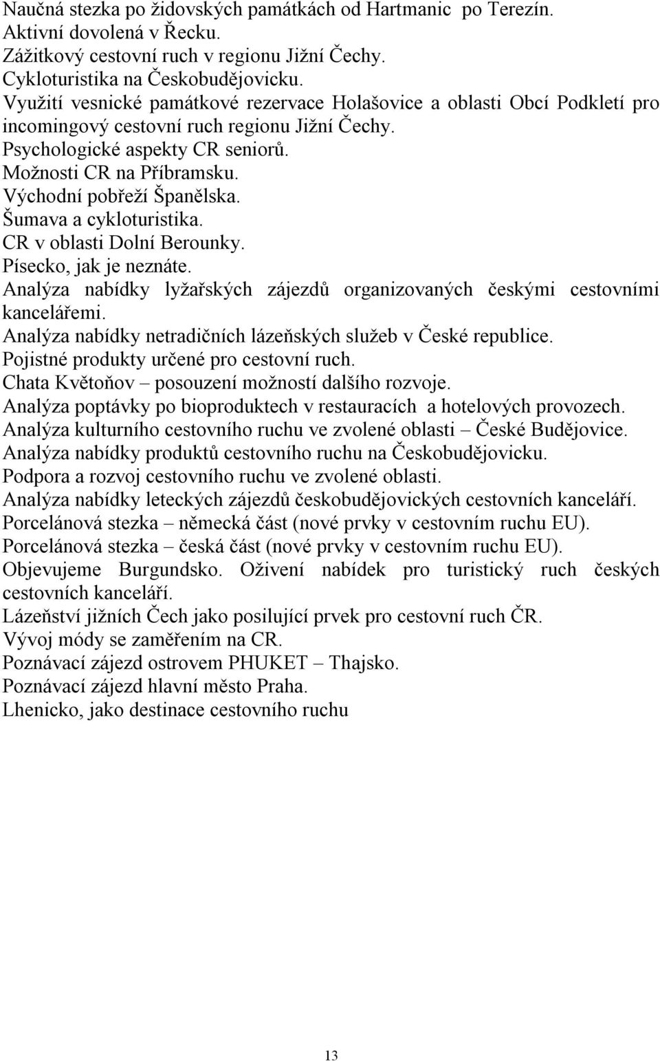 Východní pobřeží Španělska. Šumava a cykloturistika. CR v oblasti Dolní Berounky. Písecko, jak je neznáte. Analýza nabídky lyžařských zájezdů organizovaných českými cestovními kancelářemi.