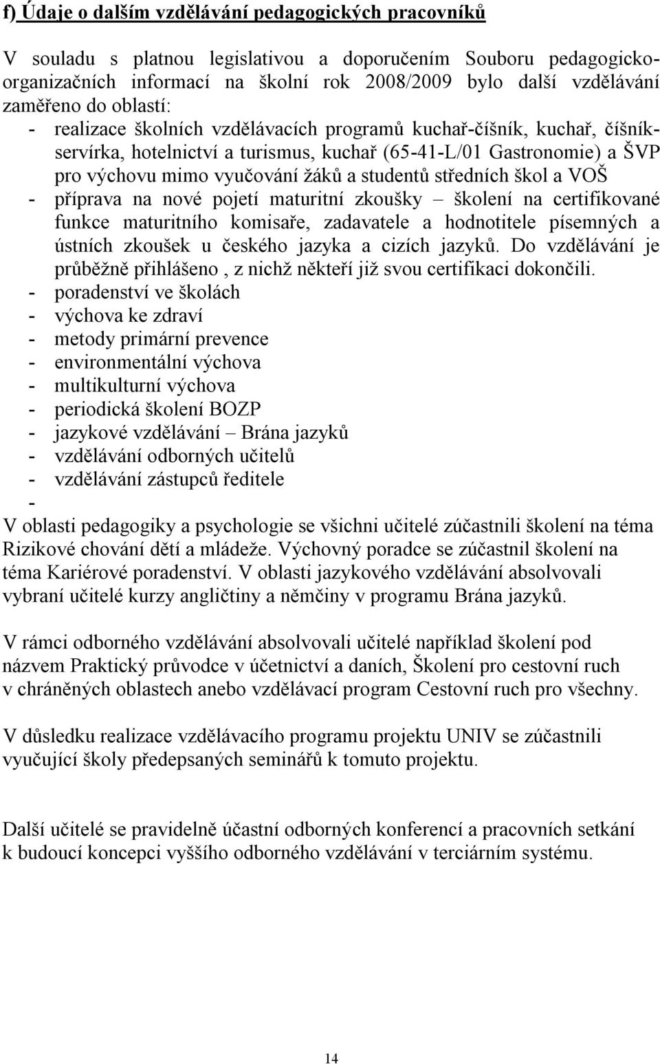 středních škol a VOŠ - příprava na nové pojetí maturitní zkoušky školení na certifikované funkce maturitního komisaře, zadavatele a hodnotitele písemných a ústních zkoušek u českého jazyka a cizích