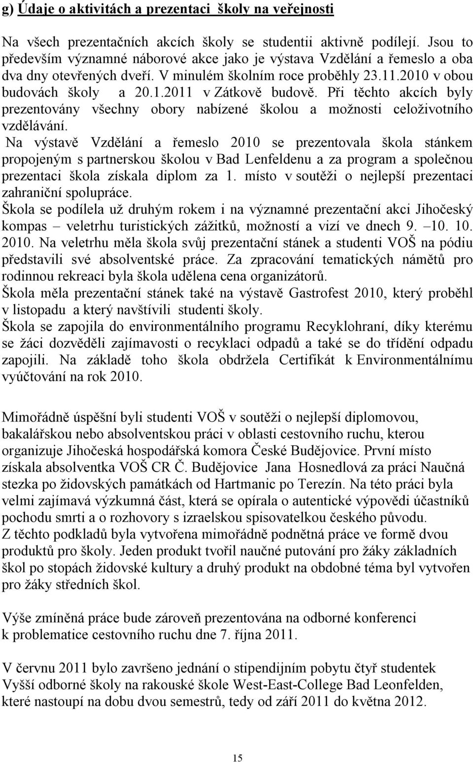 Při těchto akcích byly prezentovány všechny obory nabízené školou a možnosti celoživotního vzdělávání.