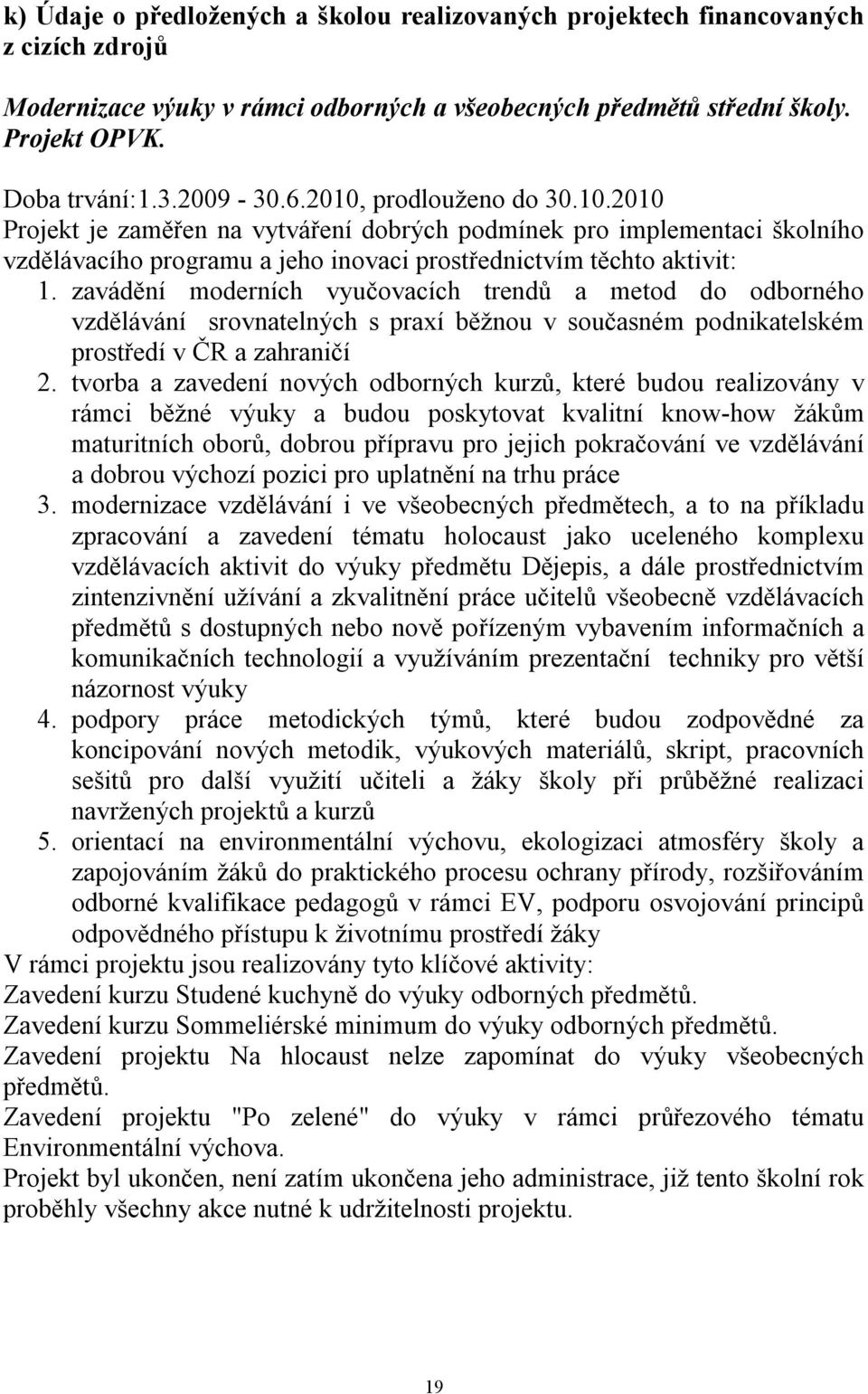 zavádění moderních vyučovacích trendů a metod do odborného vzdělávání srovnatelných s praxí běžnou v současném podnikatelském prostředí v ČR a zahraničí 2.