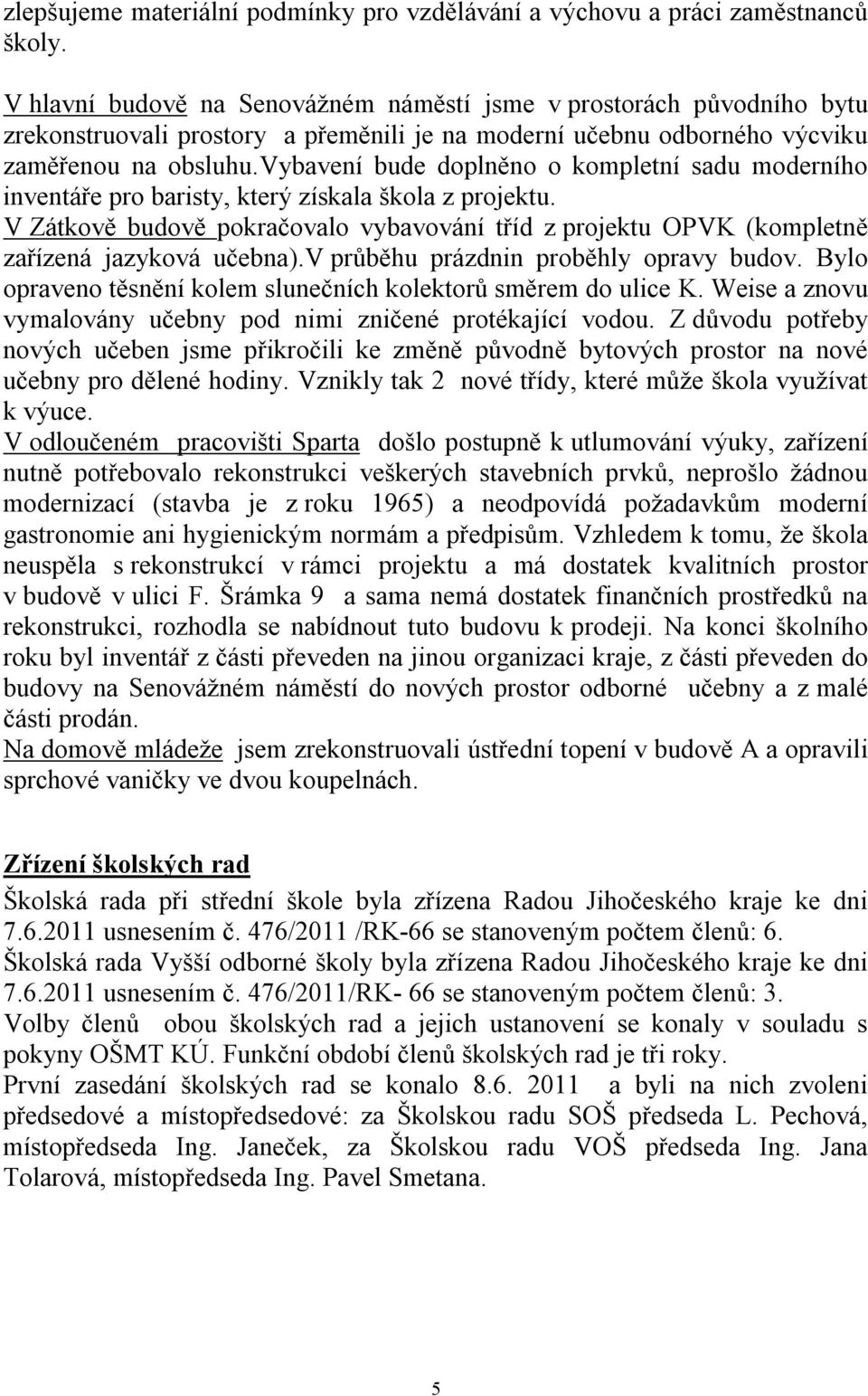 vybavení bude doplněno o kompletní sadu moderního inventáře pro baristy, který získala škola z projektu.