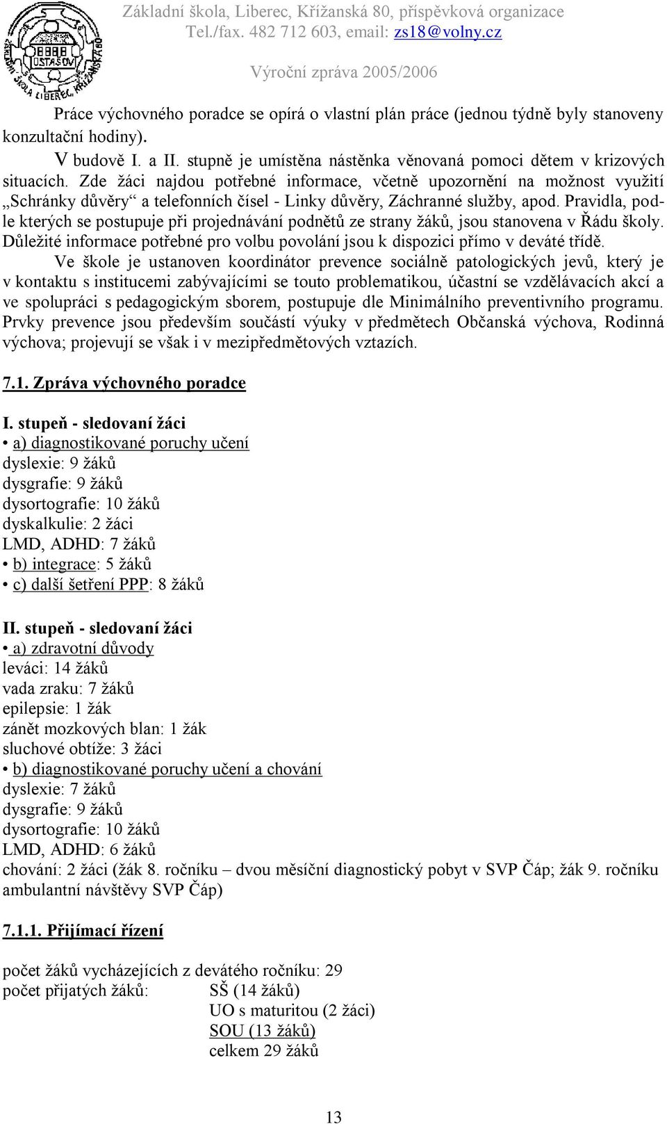 Pravidla, podle kterých se postupuje při projednávání podnětů ze strany žáků, jsou stanovena v Řádu školy. Důležité informace potřebné pro volbu povolání jsou k dispozici přímo v deváté třídě.