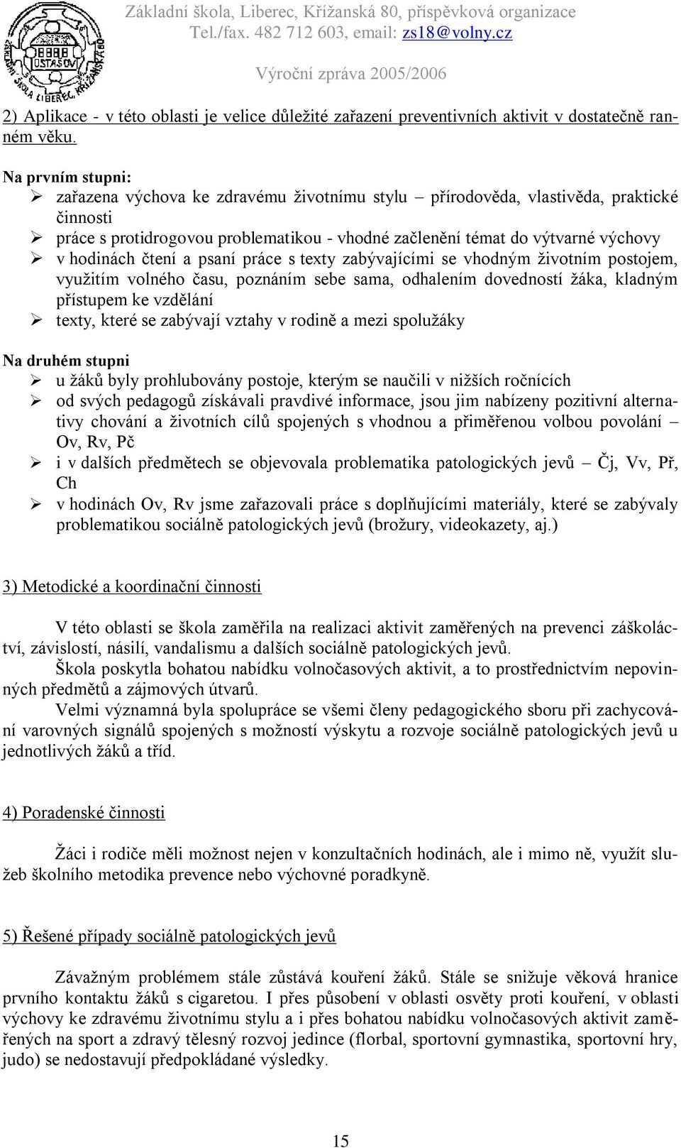 čtení a psaní práce s texty zabývajícími se vhodným životním postojem, využitím volného času, poznáním sebe sama, odhalením dovedností žáka, kladným přístupem ke vzdělání texty, které se zabývají