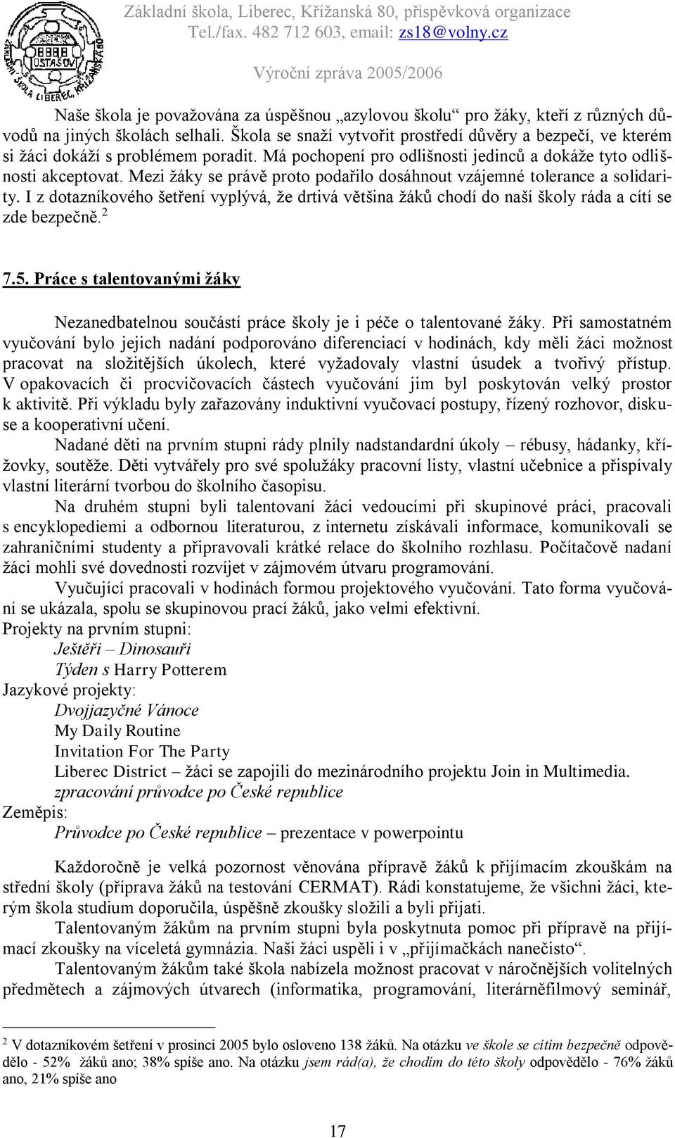 Mezi žáky se právě proto podařilo dosáhnout vzájemné tolerance a solidarity. I z dotazníkového šetření vyplývá, že drtivá většina žáků chodí do naší školy ráda a cítí se zde bezpečně. 2 7.5.