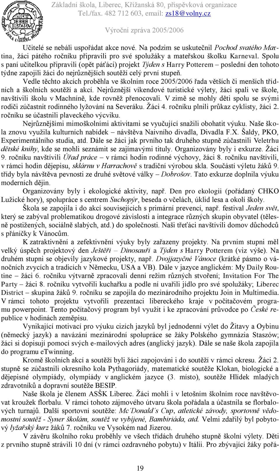 Vedle těchto akcích proběhla ve školním roce 2005/2006 řada větších či menších třídních a školních soutěží a akcí.