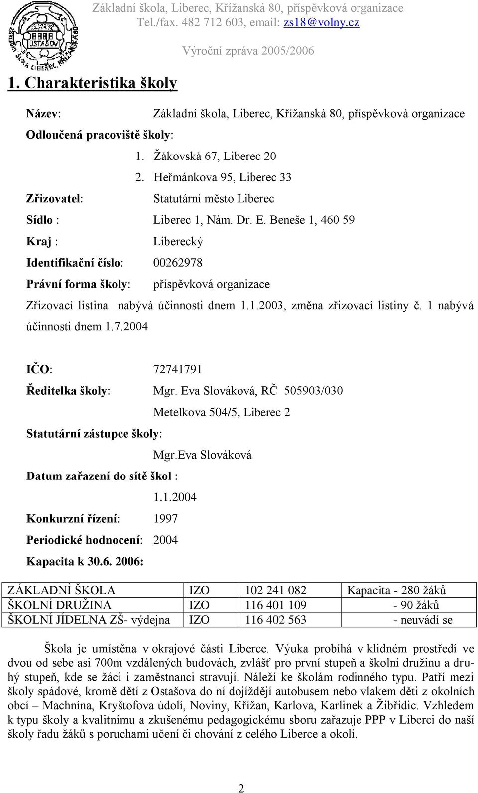 Beneše 1, 460 59 Kraj : Liberecký Identifikační číslo: 00262978 Právní forma školy: příspěvková organizace Zřizovací listina nabývá účinnosti dnem 1.1.2003, změna zřizovací listiny č.