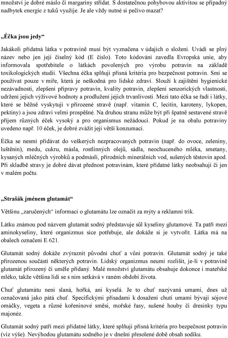 Toto kódování zavedla Evropská unie, aby informovala spotřebitele o látkách povolených pro výrobu potravin na základě toxikologických studií.