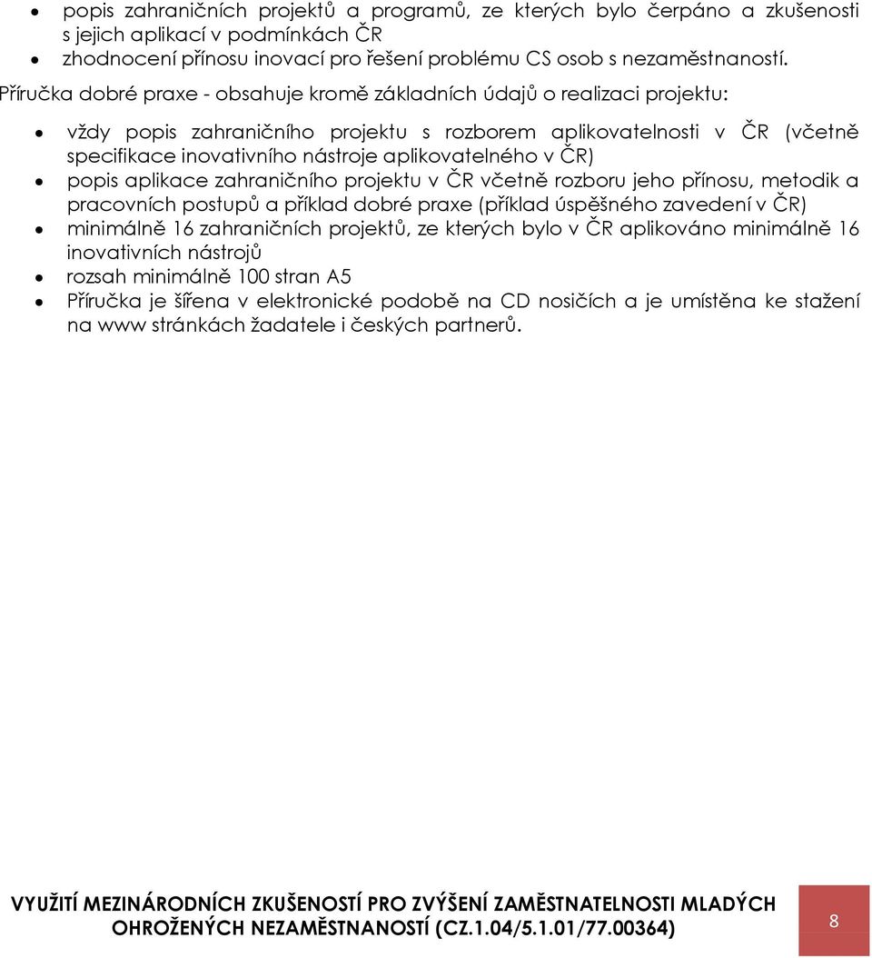 aplikovatelného v ČR) popis aplikace zahraničního projektu v ČR včetně rozboru jeho přínosu, metodik a pracovních postupů a příklad dobré praxe (příklad úspěšného zavedení v ČR) minimálně 16