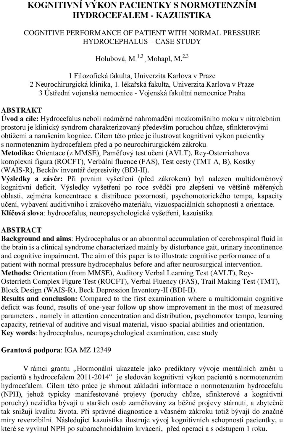 lékařská fakulta, Univerzita Karlova v Praze 3 Ústřední vojenská nemocnice - Vojenská fakultní nemocnice Praha ABSTRAKT Úvod a cíle: Hydrocefalus neboli nadměrné nahromadění mozkomíšního moku v