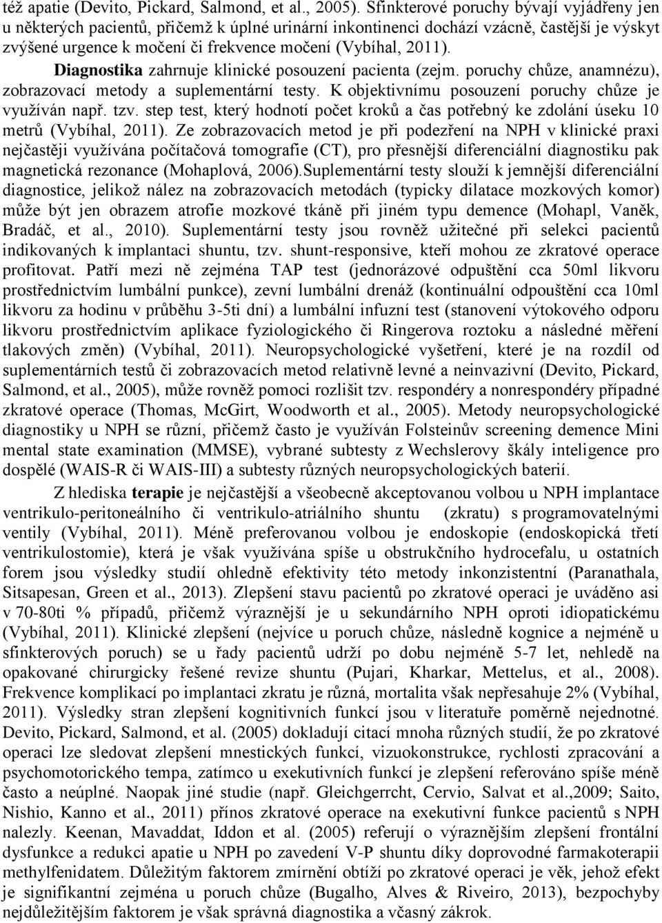 Diagnostika zahrnuje klinické posouzení pacienta (zejm. poruchy chůze, anamnézu), zobrazovací metody a suplementární testy. K objektivnímu posouzení poruchy chůze je využíván např. tzv.